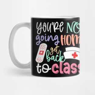 School Nurse On Duty Youre Not Going Home Get Back To Class Mug